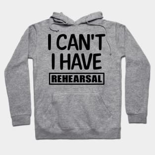 I can't I have rehearsal Hoodie